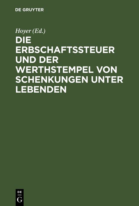 Die Erbschaftssteuer und der Werthstempel von Schenkungen unter Lebenden: Gesetz vom 30. Mai 1873. ; Mit Komm. hrsg. von Hoyer