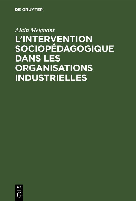 L' intervention sociopédagogique dans les organisations industrielles. Contribution à la recherche et à l'action dans le domaine de l'education des adultes en milieu industriel, à propos de deux Expériences
