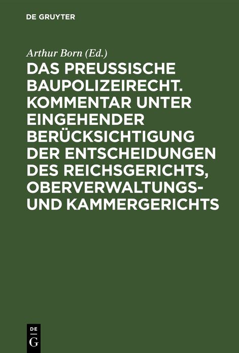 Das preussische Baupolizeirecht nebst den einschlägigen Bestimmungen ... Kommentar untereingehender Berücksichtigung der Entscheidungen des Reichsgerichts, Oberverwaltungs- U. Kammergerichts