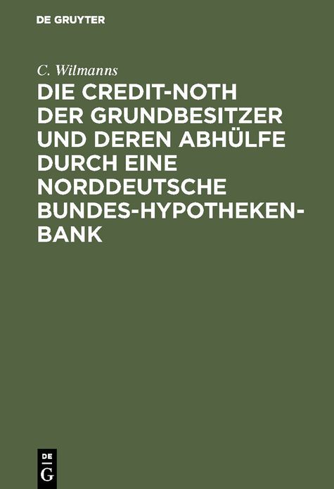 Die Credit-Noth der Grundbesitzer und deren Abhülfe durch eine Norddeutsche Bundes-Hypotheken-Bank