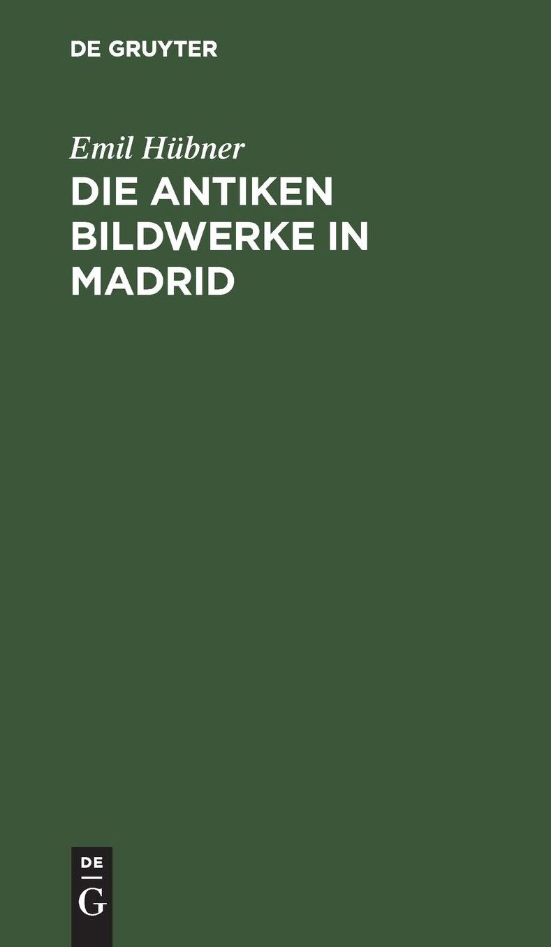 Die antiken Bildwerke in Madrid: Nebst einem Anh. , enthaltend die übrigen antiken Bildwerke in Spanien und Portugal
