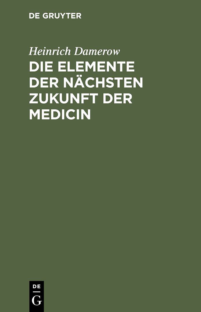 Die Elemente der nachsten Zukunft der Medicin: Entwickelt aus der Vergangenheit und Gegenwart