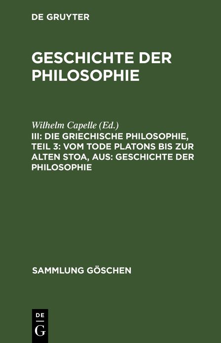 Die griechische Philosophie: T. 3. Vom Tode Platons bis zur Alten Stoa, aus: Geschichte der Philosophie, 3