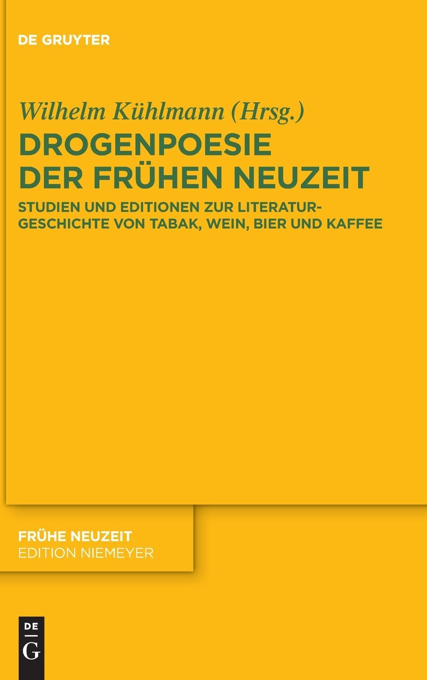 Drogenpoesie der Fr hen Neuzeit: Studien und Editionen zur Literaturgeschichte von Tabak, Wein, Bier und Kaffee