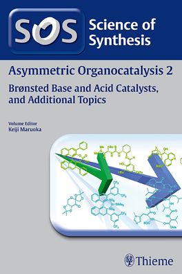 Science of Synthesis: Asymmetric Organocatalysis 2: Brnsted Base and Acid Catalysts, and Additional Topics Workbench Edition: Workbench Edition