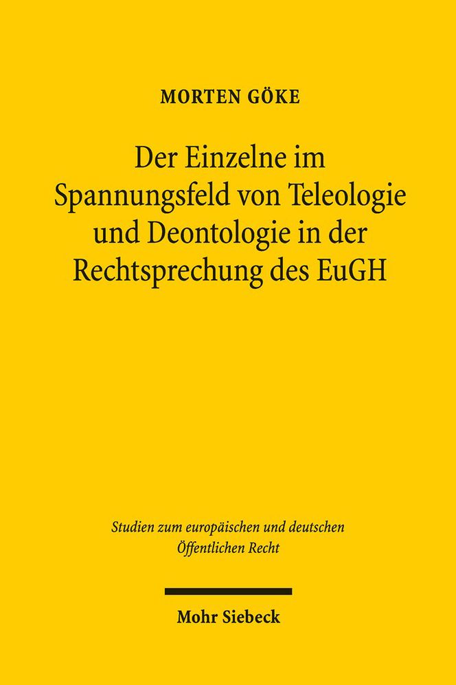 Der Einzelne im Spannungsfeld von Teleologie und Deontologie in der Rechtsprechung des EuGH: Zugleich ein Beitrag zur Folgeorientierung bei der Auslegung der Vertrage