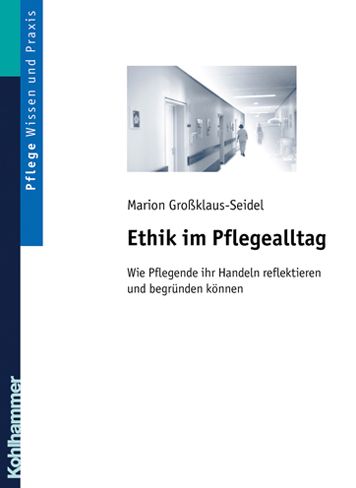 Ethik im Pflegealltag: Wie Pflegekrafte ihr Handeln reflektieren und begrunden konnen