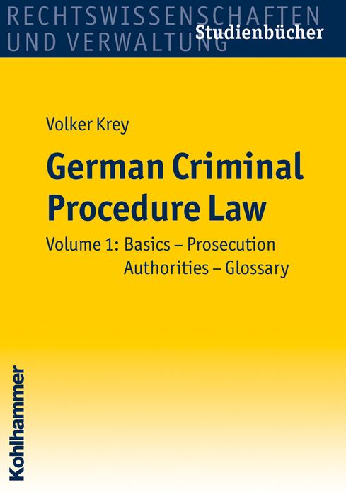 German Criminal Procedure Law: Volume 1: Basics - Prosecution Authorities - Glossary