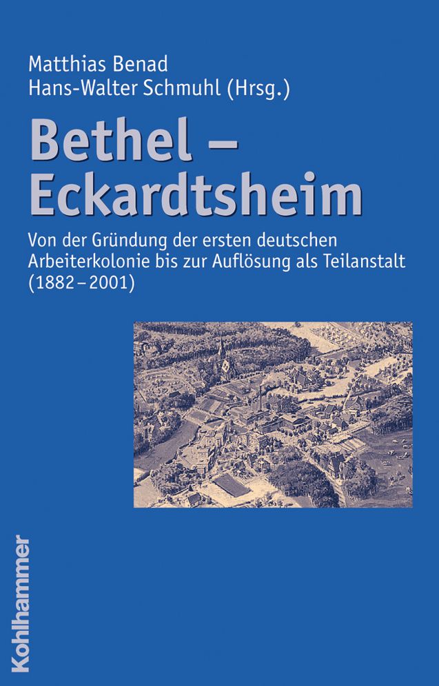 Bethel - Eckardtsheim: Von der Grundung der ersten deutschen Arbeiterkolonie bis zur Auflosung als Teilanstalt (1882 - 2001)