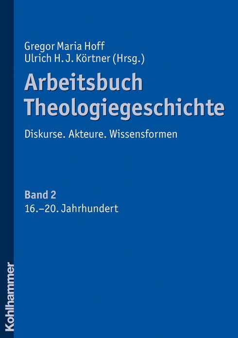 Arbeitsbuch Theologiegeschichte: Diskurse. Akteure. Wissensformen. Band 2: 16. bis 20. Jahrhundert