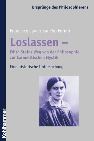 Loslassen - Edith Steins Weg von der Philosophie zur karmelitischen Mystik: Eine historische Untersuchung Mit einem Vorwort von Jose Sanchez de Murillo Aus dem Spanischen ubersetzt von Hanna Bayer