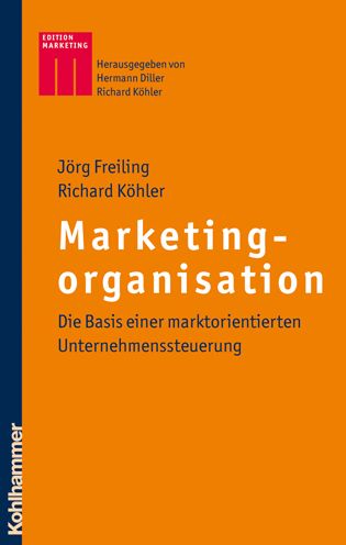 Marketingorganisation: Die Basis einer marktorientierten Unternehmenssteuerung