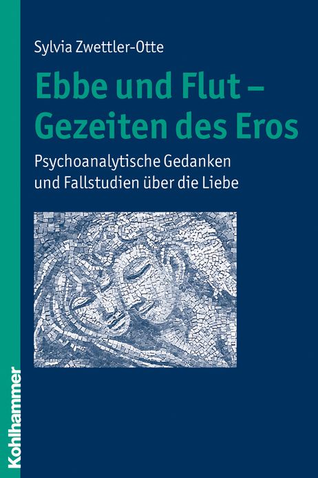Ebbe und Flut - Gezeiten des Eros: Psychoanalytische Gedanken und Fallstudien uber die Liebe