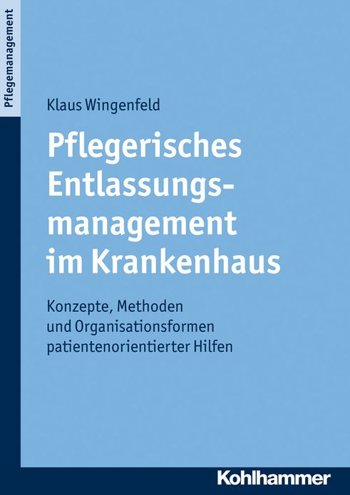 Pflegerisches Entlassungsmanagement im Krankenhaus: Konzepte, Methoden und Organisationsformen patientenorientierter Hilfen