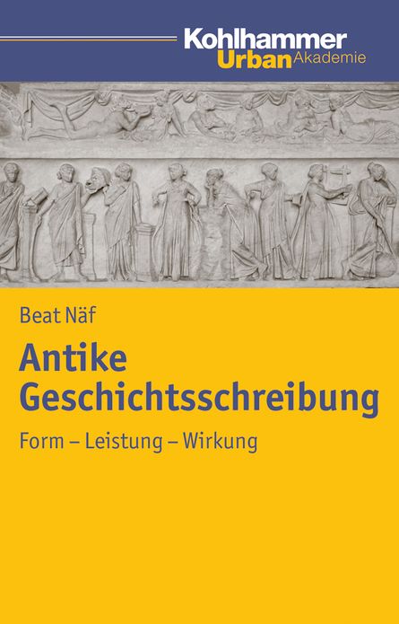 Antike Geschichtsschreibung: Form - Leistung - Wirkung