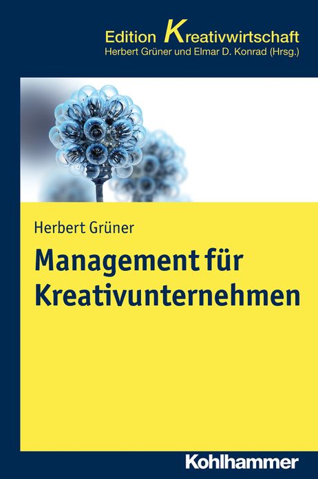 Management fur Kreativunternehmen: Konzepte und Strategien fur wachstumsorientierte Unternehmen in der Kreativwirtschaft
