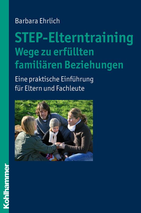 STEP-Elterntraining Wege zu erfullten familiaren Beziehungen: Eine praktische Einfuhrung fur Eltern und Fachleute