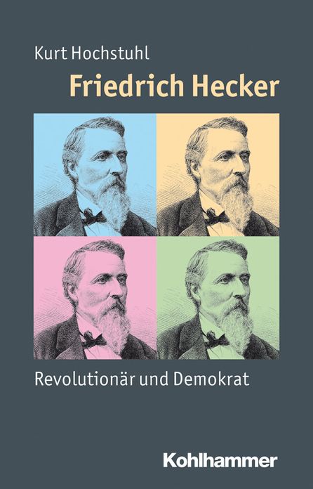 Friedrich Hecker: Revolutionar und Demokrat