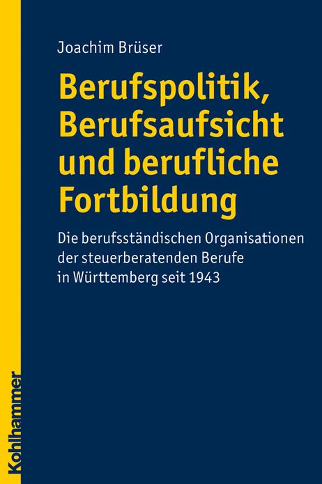 Berufspolitik, Berufsaufsicht und berufliche Fortbildung: Die berufstandischen Organisationen der steuerberatenden Berufe in Wurttemberg seit 1943