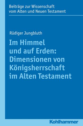 Im Himmel und auf Erden: Dimensionen von Konigsherrschaft im Alten Testament