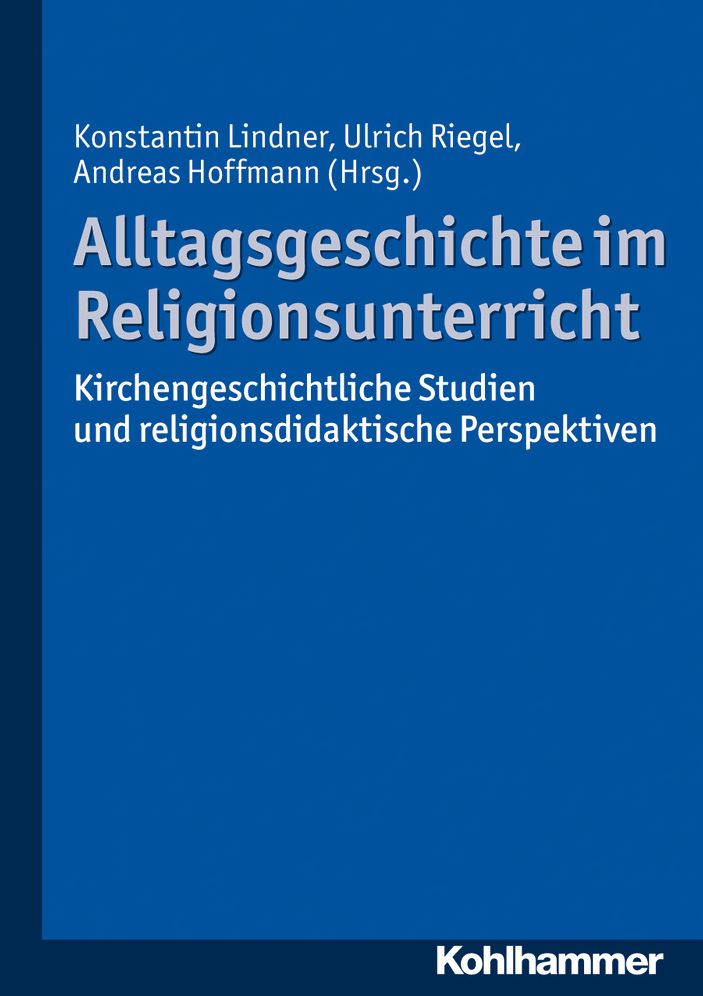 Alltagsgeschichte im Religionsunterricht: Kirchengeschichtliche Studien und religionsdidaktische Perspektiven