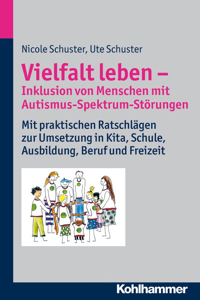 Vielfalt leben - Inklusion von Menschen mit Autismus-Spektrum-Storungen: Mit praktischen Ratschlagen zur Umsetzung in Kita, Schule, Ausbildung, Beruf und Freizeit