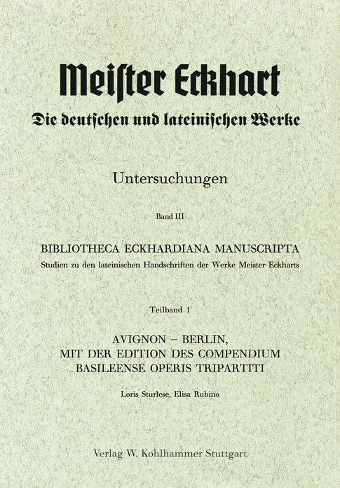 Bibliotheca Eckhardiana Manuscripta: Studien zu den lateinischen Handschriften der Werke Meister Eckharts. Teilband 1: Avignon - Berlin, mit der Edition des Compendium Basileense Operis Tripartiti