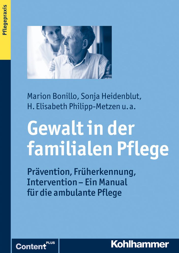 Gewalt in der familialen Pflege: Pravention, Fruherkennung, Intervention - Ein Manual fur die ambulante Pflege