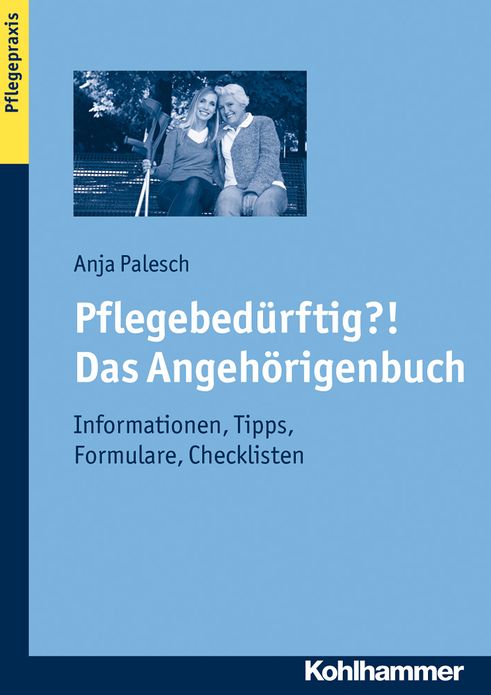 Pflegebedurftig?! Das Angehorigenbuch: Informationen, Tipps, Formulare, Checklisten