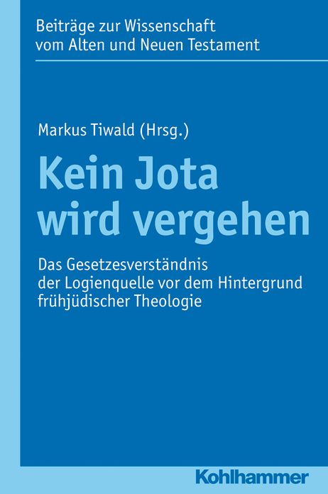 Kein Jota wird vergehen: Das Gesetzesverstandnis der Logienquelle vor dem Hintergrund fruhjudischer Theologie