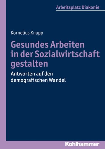 Gesundes Arbeiten in der Sozialwirtschaft gestalten: Antworten auf den demografischen Wandel