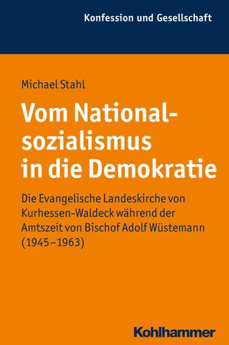 Vom Nationalsozialismus in die Demokratie: Die Evangelische Landeskirche von Kurhessen-Waldeck wahrend der Amtszeit von Bischof Adolf Wustemann (1945-1963)