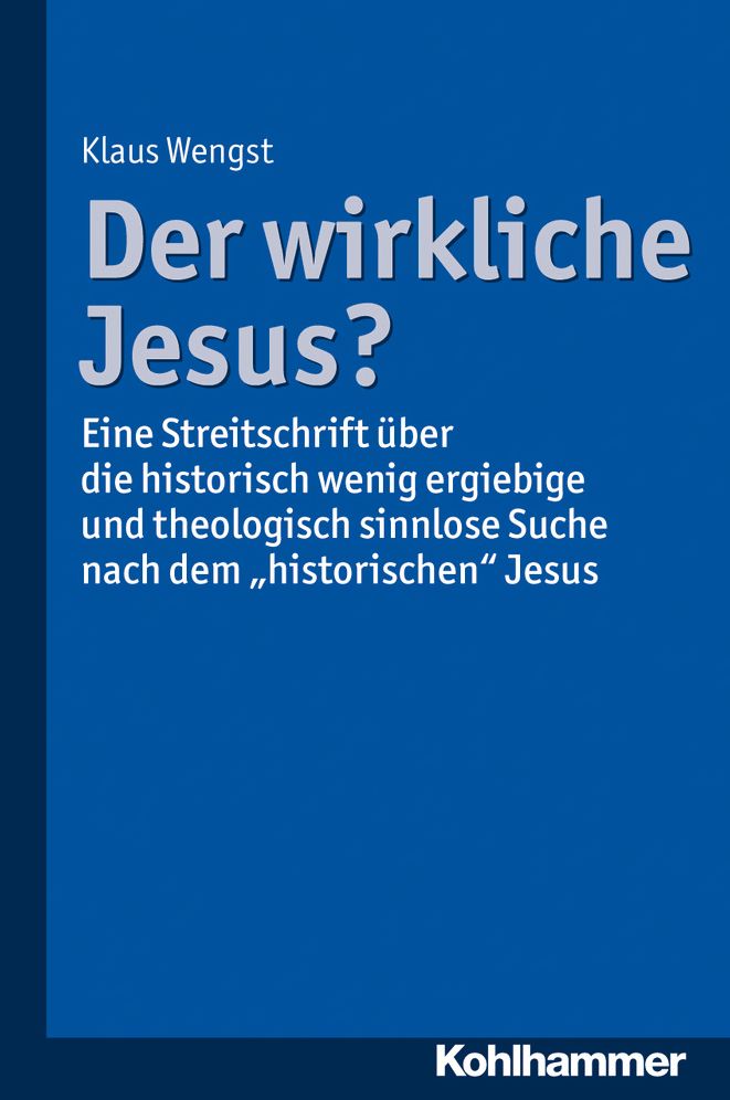 Der Wirkliche Jesus?: Eine Streitschrift uber die historisch wenig ergiebige und theologisch sinnlose Suche nach dem 'historischen' Jesus