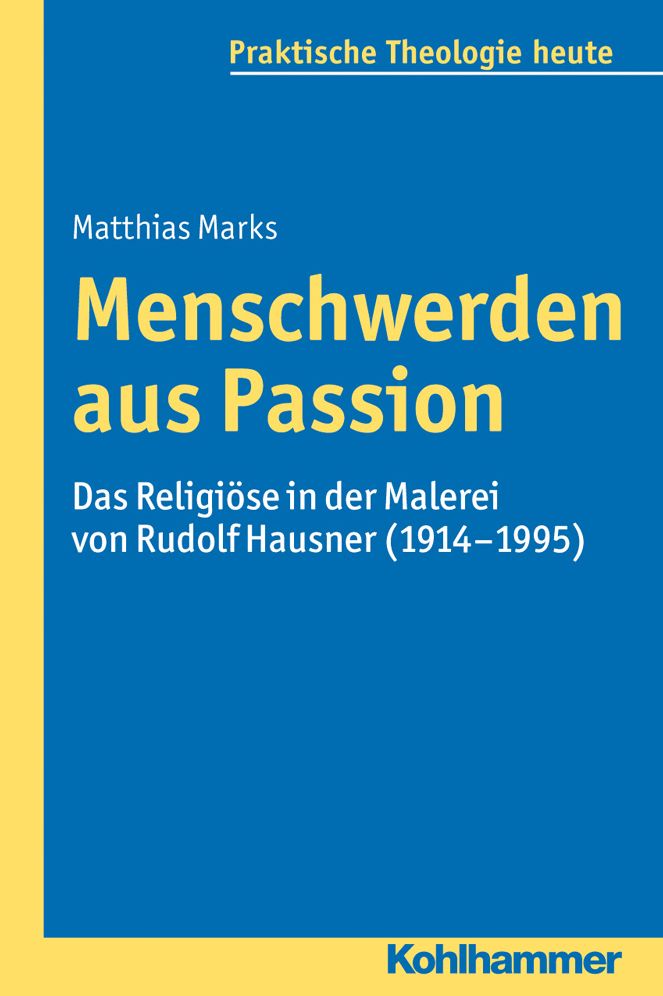 Menschwerden aus Passion: Das Religiose in der Malerei von Rudolf Hausner (1914-1995)