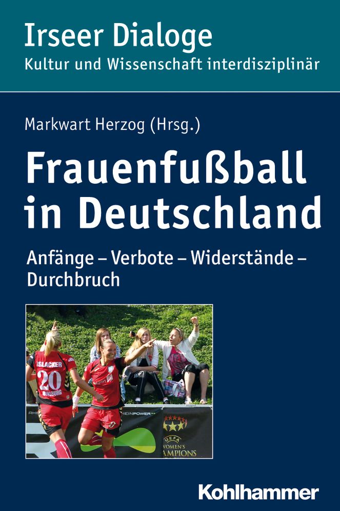 Frauenfussball in Deutschland: Anfange - Verbote - Widerstande - Durchbruch