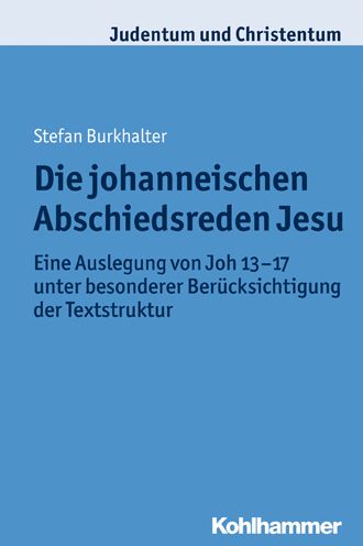 Die johanneischen Abschiedsreden Jesu: Eine Auslegung von Joh 13-17 unter besonderer Berucksichtigung der Textstruktur