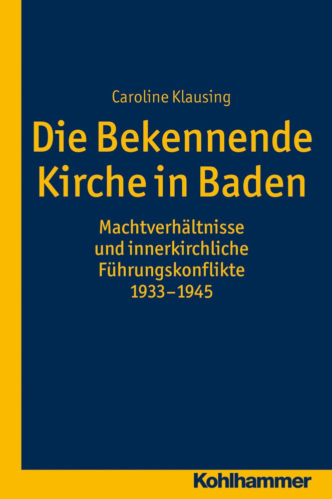 Die Bekennende Kirche in Baden: Machtverhaltnisse und innerkirchliche Fuhrungskonflikte 1933-1945