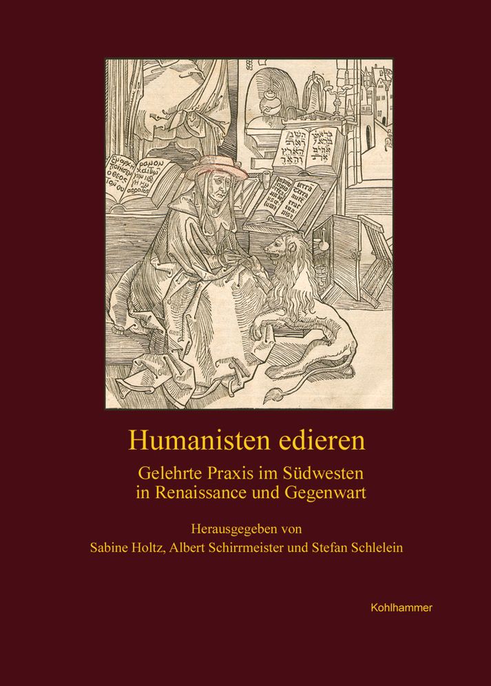 Humanisten edieren: Gelehrte Praxis im Sudwesten in Renaissance und Gegenwart