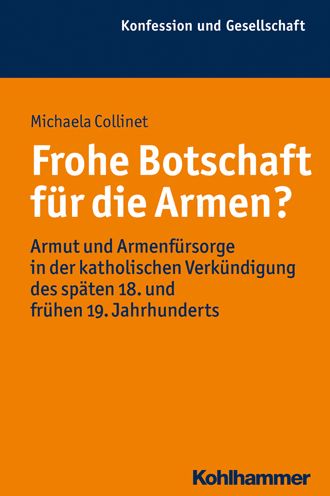 Frohe Botschaft fur die Armen?: Armut und Armenfursorge in der katholischen Verkundigung des spaten 18. und fruhen 19. Jahrhunderts