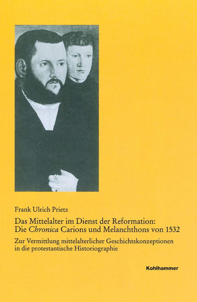 Das Mittelalter im Dienst der Reformation: Die Chronica Carions und Melanchthons von 1532: Zur Vermittlung mittelalterlicher Geschichtskonzeptionen in die protestantische Historiographie