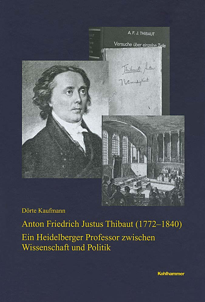 Anton Friedrich Justus Thibaut (1772-1840): Ein Heidelberger Professor zwischen Wissenschaft und Politik