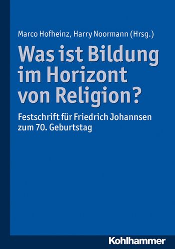 Was ist Bildung im Horizont von Religion?: Festschrift fur Friedrich Johannsen zum 70. Geburtstag