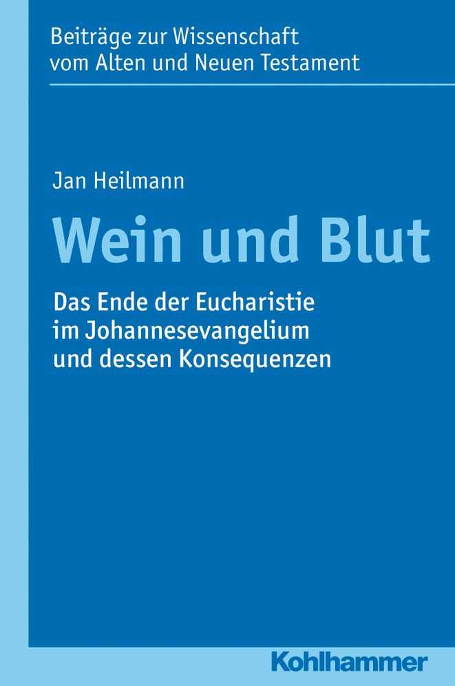 Wein und Blut: Das Ende der Eucharistie im Johannesevangelium und dessen Konsequenzen