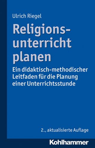 Religionsunterricht planen: Ein didaktisch-methodischer Leitfaden fur die Planung einer Unterrichtsstunde