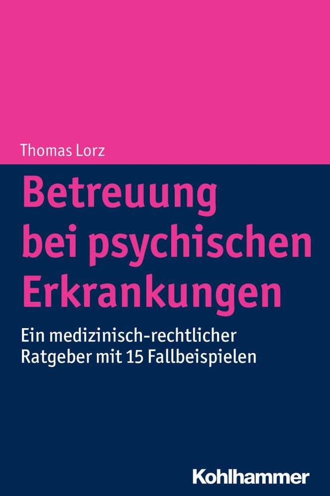 Betreuung bei psychischen Erkrankungen: Ein medizinisch-rechtlicher Ratgeber mit 15 Fallbeispielen