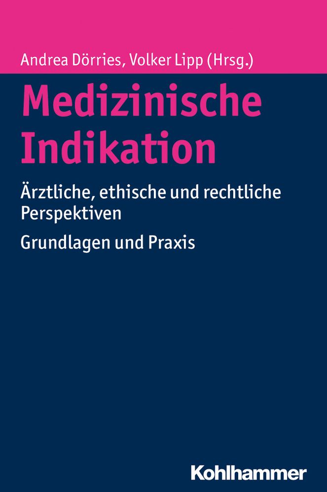 Medizinische Indikation: Arztliche, ethische und rechtliche Perspektiven. Grundlagen und Praxis