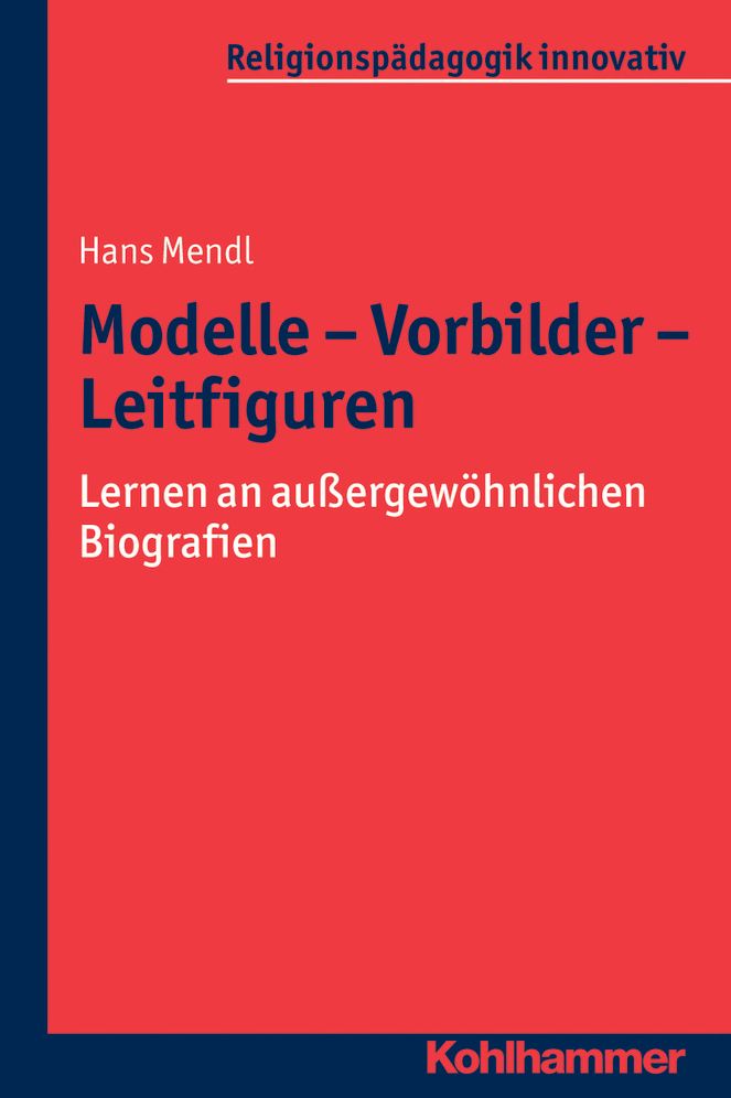Modelle - Vorbilder - Leitfiguren: Lernen an aussergewohnlichen Biografien