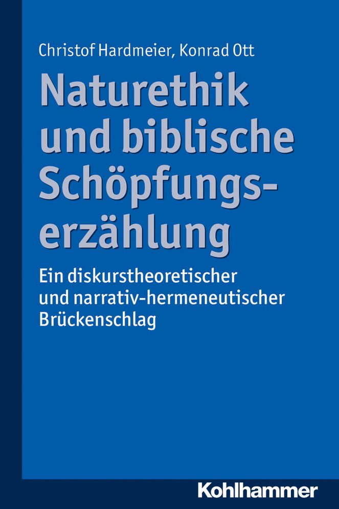 Naturethik und biblische Schopfungserzahlung: Ein diskurstheoretischer und narrativ-hermeneutischer Bruckenschlag