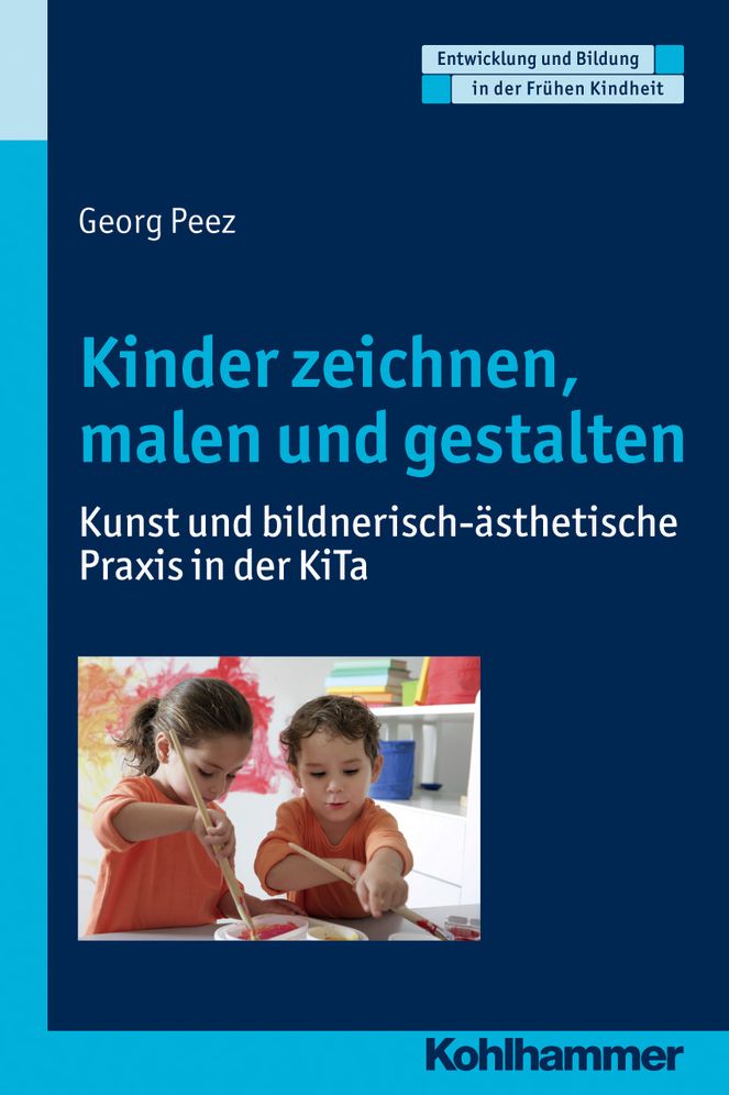 Kinder zeichnen, malen und gestalten: Kunst und bildnerisch-asthetische Praxis in der KiTa
