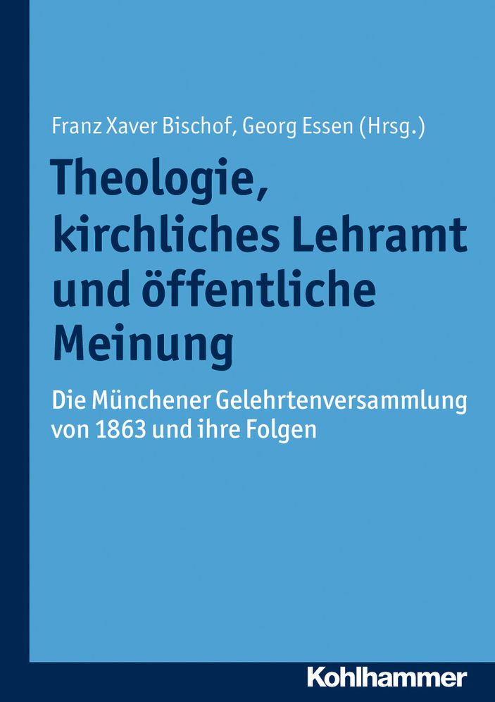 Theologie, kirchliches Lehramt und offentliche Meinung: Die Munchener Gelehrtenversammlung von 1863 und ihre Folgen